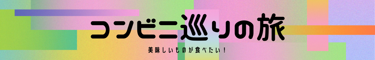 コンビニ巡りの旅【美味しいものが食べたい！】